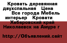 Кровать деревянная двухспальная › Цена ­ 5 000 - Все города Мебель, интерьер » Кровати   . Хабаровский край,Николаевск-на-Амуре г.